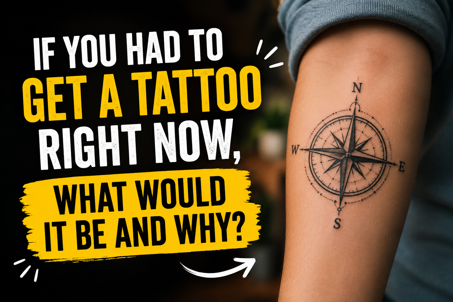 If You Had to Get a Tattoo Right Now, What Would It Be and Why?